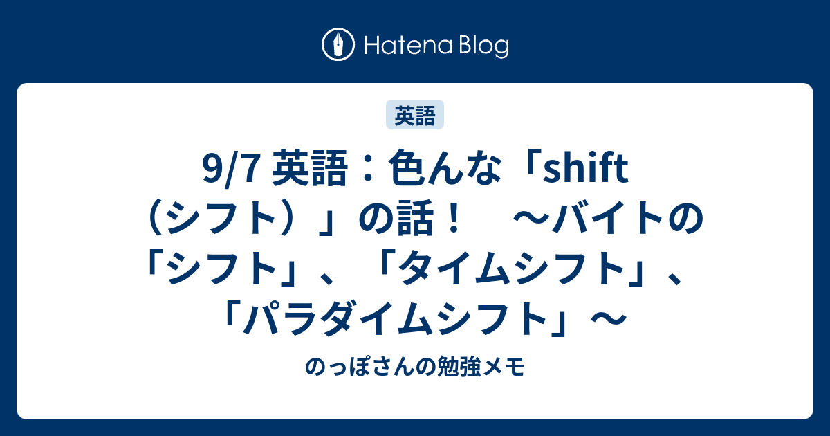 9 7 英語 色んな Shift シフト の話 バイトの シフト タイムシフト パラダイムシフト のっぽさんの勉強メモ