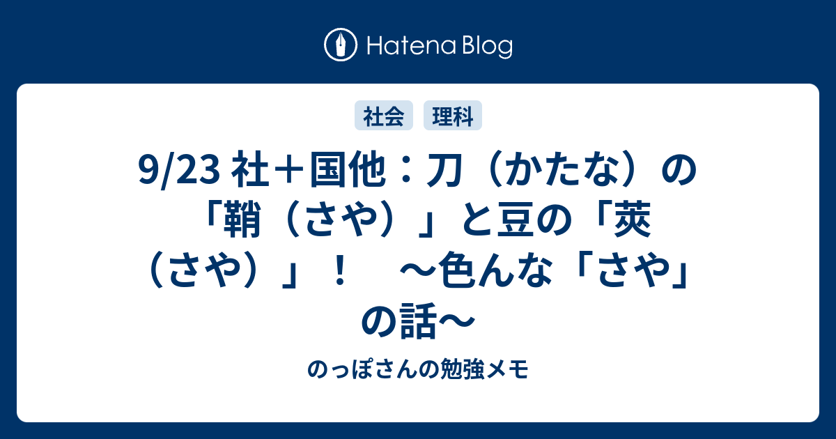9 23 社 国他 刀 かたな の 鞘 さや と豆の 莢 さや 色んな さや の話 のっぽさんの勉強メモ