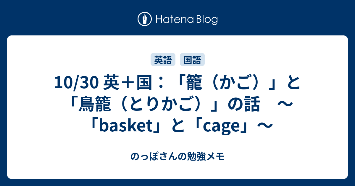 10 30 英 国 籠 かご と 鳥籠 とりかご の話 Basket と Cage のっぽさんの勉強メモ