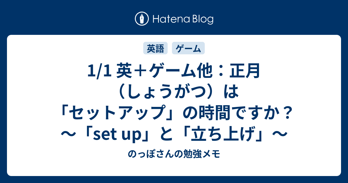 1 1 英 ゲーム他 正月 しょうがつ は セットアップ の時間ですか Set Up と 立ち上げ のっぽさんの勉強メモ