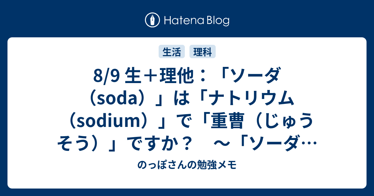 8 9 生 理他 ソーダ Soda は ナトリウム Sodium で 重曹 じゅうそう ですか ソーダ の由来の話 のっぽさんの勉強メモ