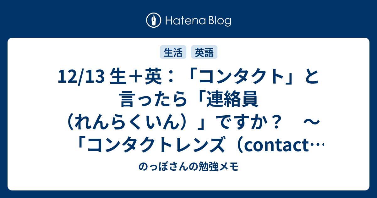 12 13 生 英 コンタクト と言ったら 連絡員 れんらくいん ですか コンタクトレンズ Contact Lens と コンタクト Contact の話 のっぽさんの勉強メモ