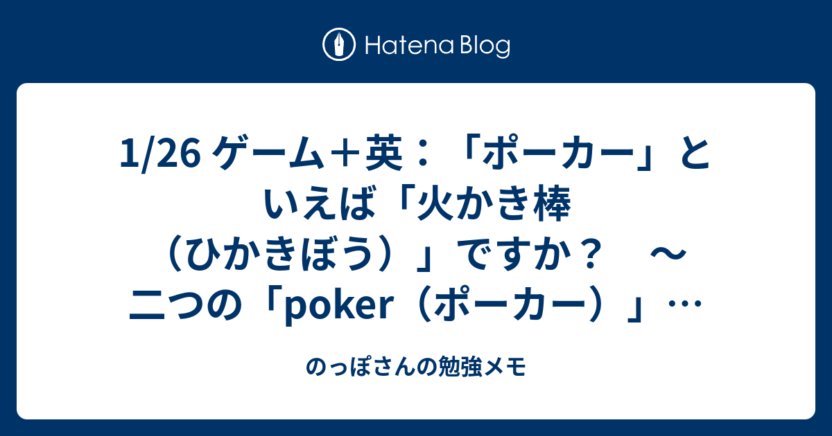 1 26 ゲーム 英 ポーカー といえば 火かき棒 ひかきぼう ですか 二つの Poker ポーカー と ポーク の話 のっぽさんの勉強メモ