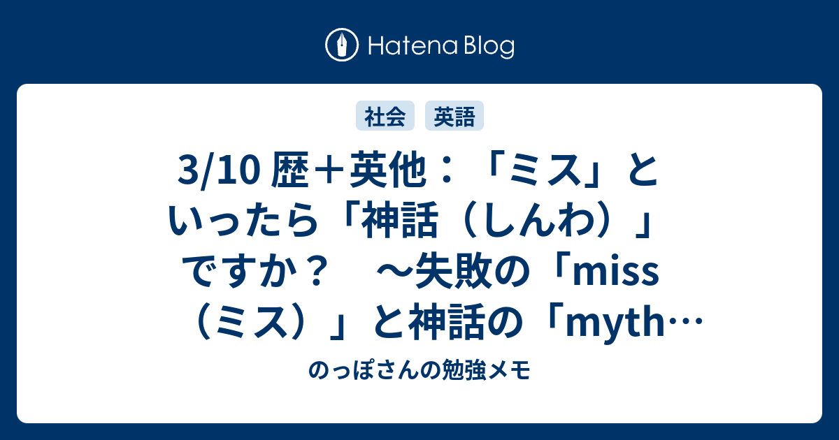 3 10 歴 英他 ミス といったら 神話 しんわ ですか 失敗の Miss ミス と神話の Myth ミス の話 のっぽさんの勉強メモ