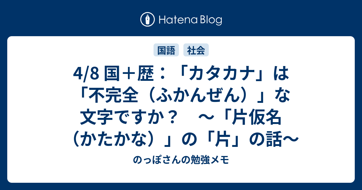 4 8 国 歴 カタカナ は 不完全 ふかんぜん な文字ですか 片仮名 かたかな の 片 の話 のっぽさんの勉強メモ