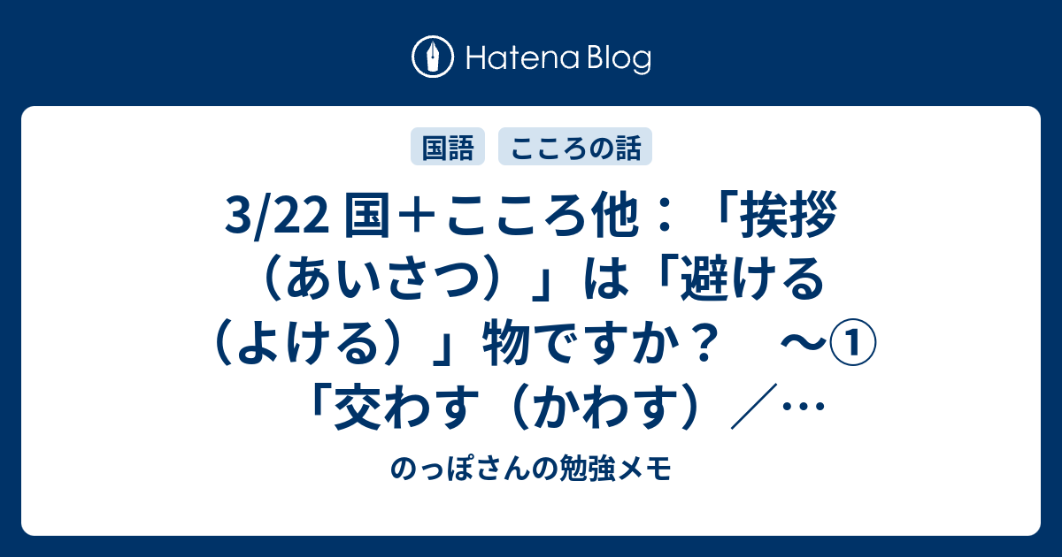 3/22 国＋こころ他：「挨拶（あいさつ）」は「避ける（よける）」物ですか？ ～①「交わす（かわす）／やりとりする」と②「躱す（かわす ...