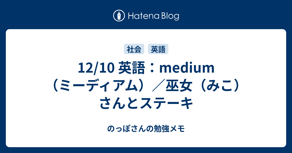 12 10 英語 Medium ミーディアム 巫女 みこ さんとステーキ のっぽさんの勉強メモ