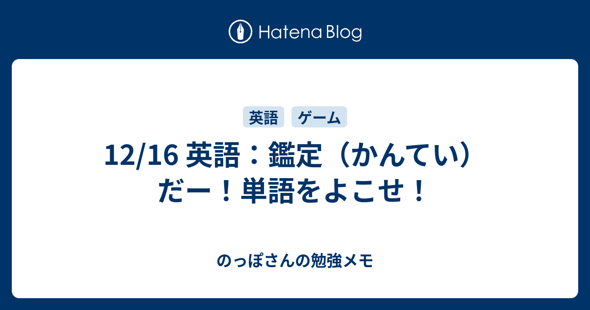 12 16 英語 鑑定 かんてい だー 単語をよこせ のっぽさんの勉強メモ