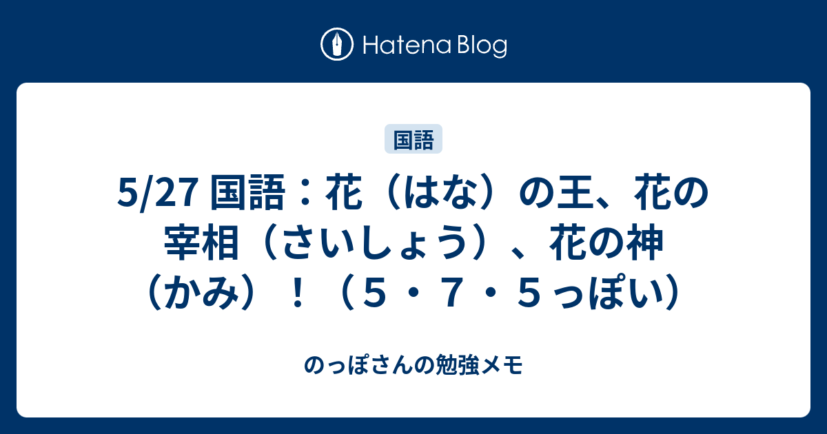 5 27 国語 花 はな の王 花の宰相 さいしょう 花の神 かみ ５ ７ ５っぽい のっぽさんの勉強メモ