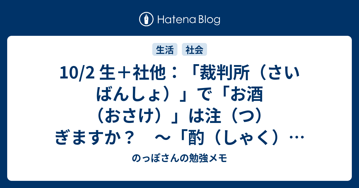 10/2 生＋社他：「裁判所（さいばんしょ）」で「お酒（おさけ）」は注（つ）ぎますか？ ～「酌（しゃく）」と「情状酌量（じょうじょうしゃく ...