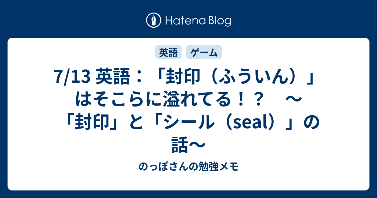 7 13 英語 封印 ふういん はそこらに溢れてる 封印 と シール Seal の話 のっぽさんの勉強メモ