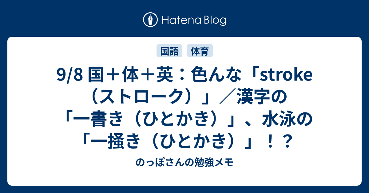 9/8 国＋体＋英：色んな「stroke（ストローク）」／漢字の「一書き（ひとかき）」、水泳の「一掻き（ひとかき）」！？ - のっぽさんの勉強メモ