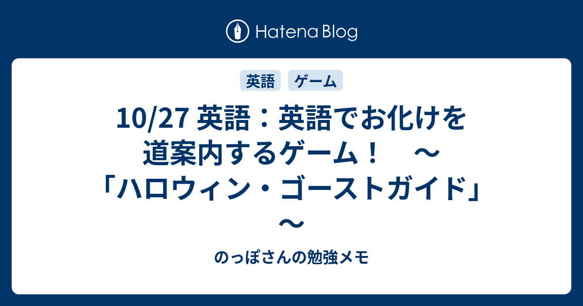 10 27 英語 英語でお化けを道案内するゲーム ハロウィン ゴーストガイド のっぽさんの勉強メモ