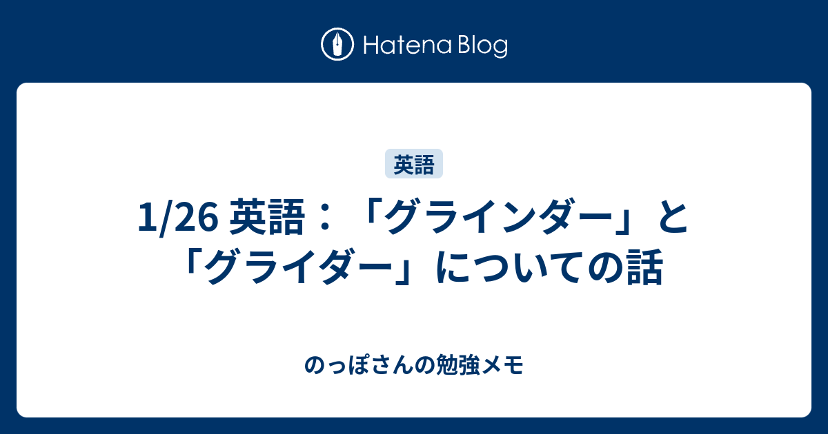 1 26 英語 グラインダー と グライダー についての話 のっぽさんの勉強メモ