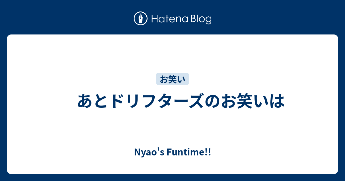 あとドリフターズのお笑いは Nyao S Funtime