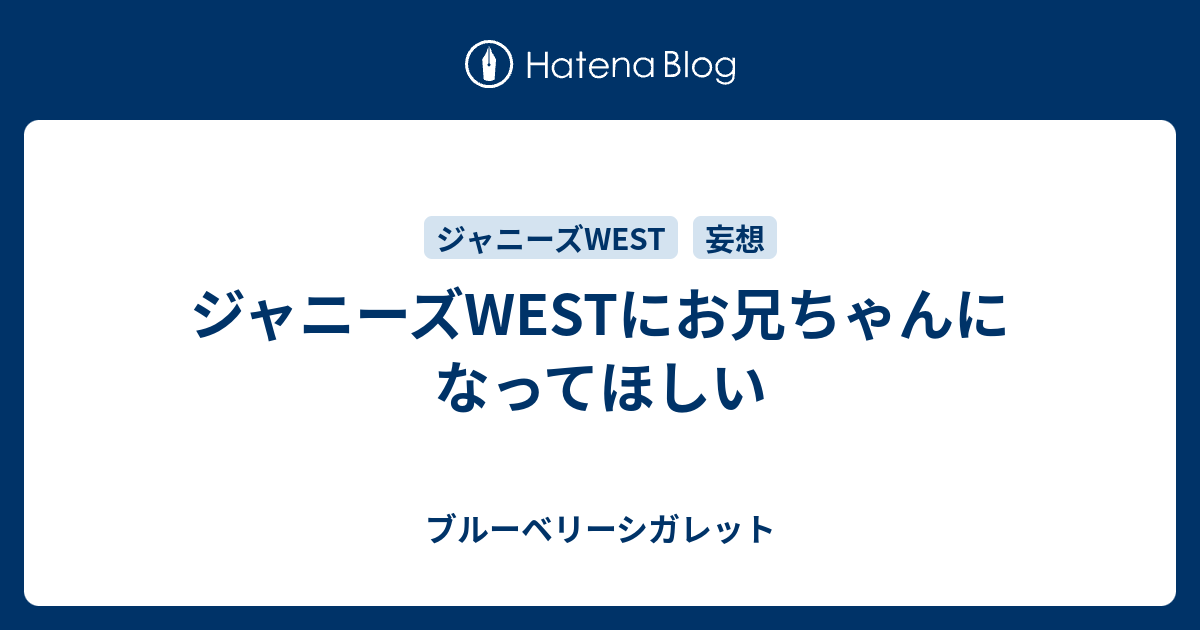 ジャニーズwestにお兄ちゃんになってほしい ブルーベリーシガレット