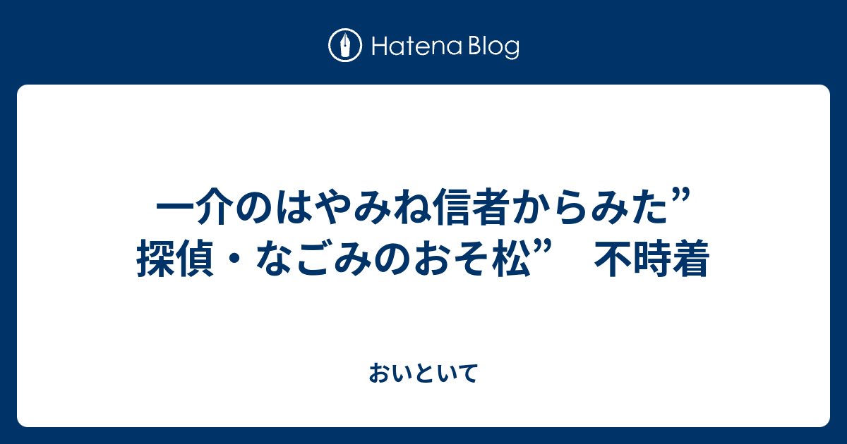 一介のはやみね信者からみた 探偵 なごみのおそ松 不時着 おいといて