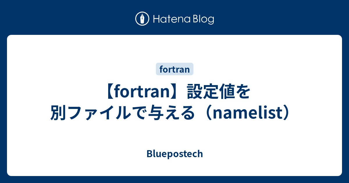 Fortran 設定値を別ファイルで与える Namelist Bluepostech