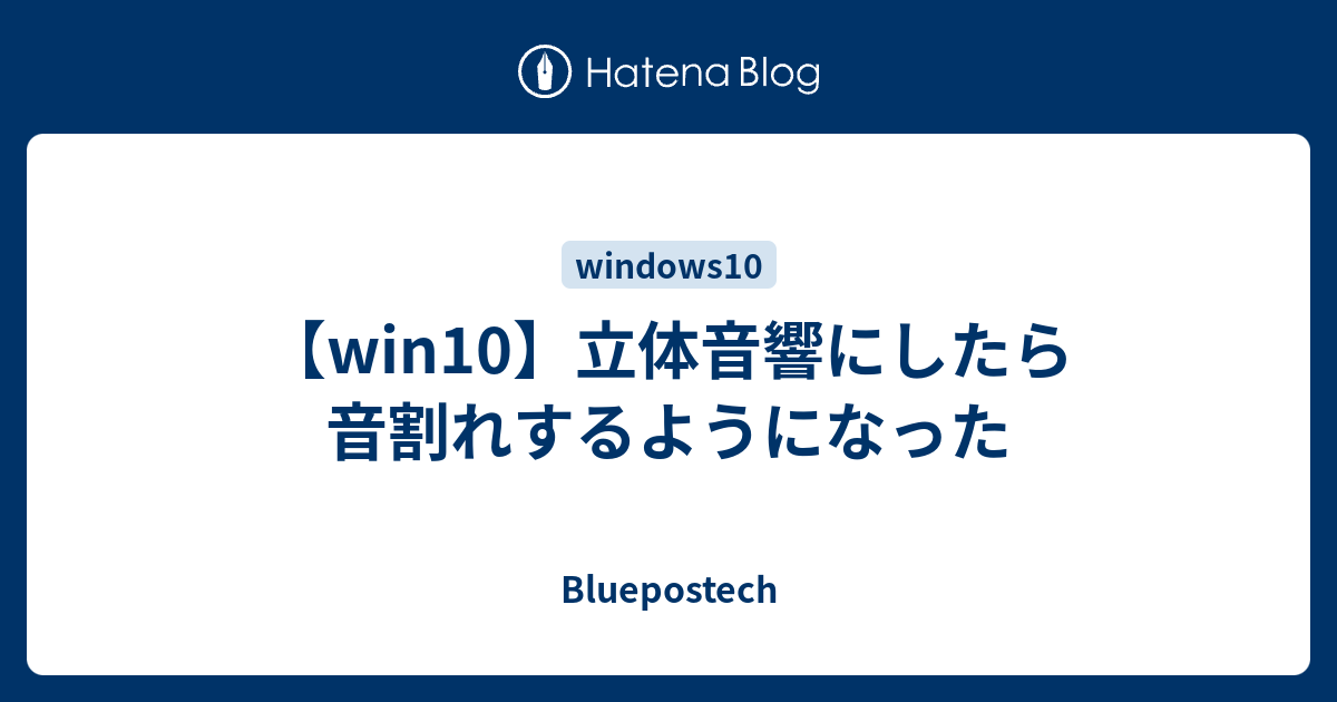 Win10 立体音響にしたら音割れするようになった Bluepostech