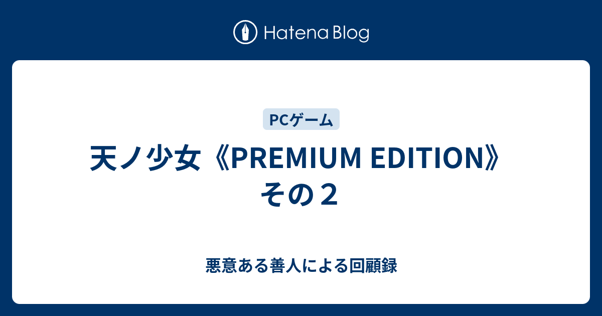 天ノ少女《PREMIUM EDITION》 その2 - 悪意ある善人による回顧録 天ノ少女《PREMIUM EDITION》 その2 - 悪意ある善人による回顧録