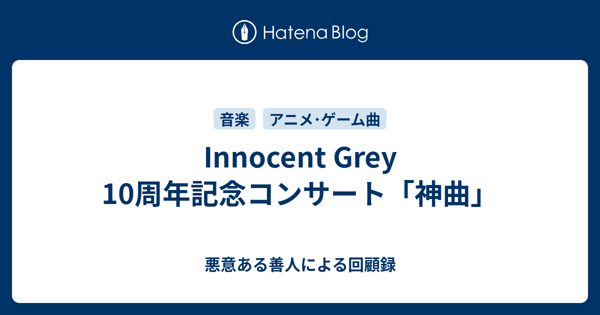 Innocent Grey 10周年記念コンサート「神曲」 - 悪意ある善人による回顧録