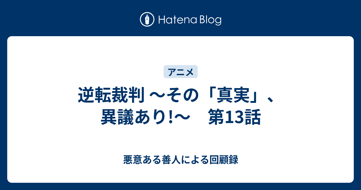 逆転裁判 その 真実 異議あり 第13話 悪意ある善人による回顧録