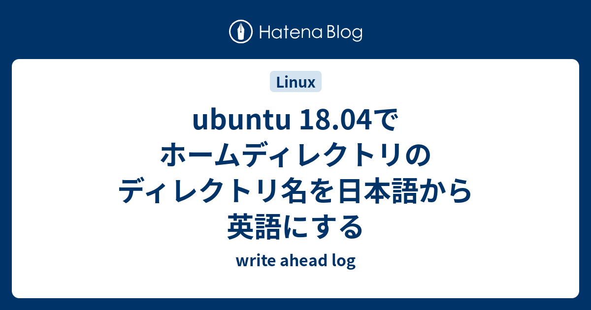 Ubuntu 18 04でホームディレクトリのディレクトリ名を日本語から英語にする Write Ahead Log