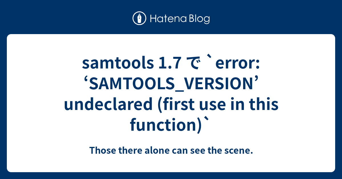 samtools 1.7 で `error: ‘SAMTOOLS_VERSION’ undeclared (first use in this ...