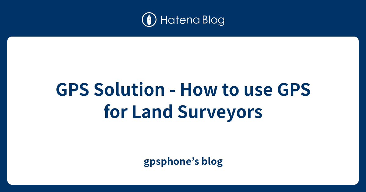 Gps Solution How To Use Gps For Land Surveyors Gpsphone’s Blog