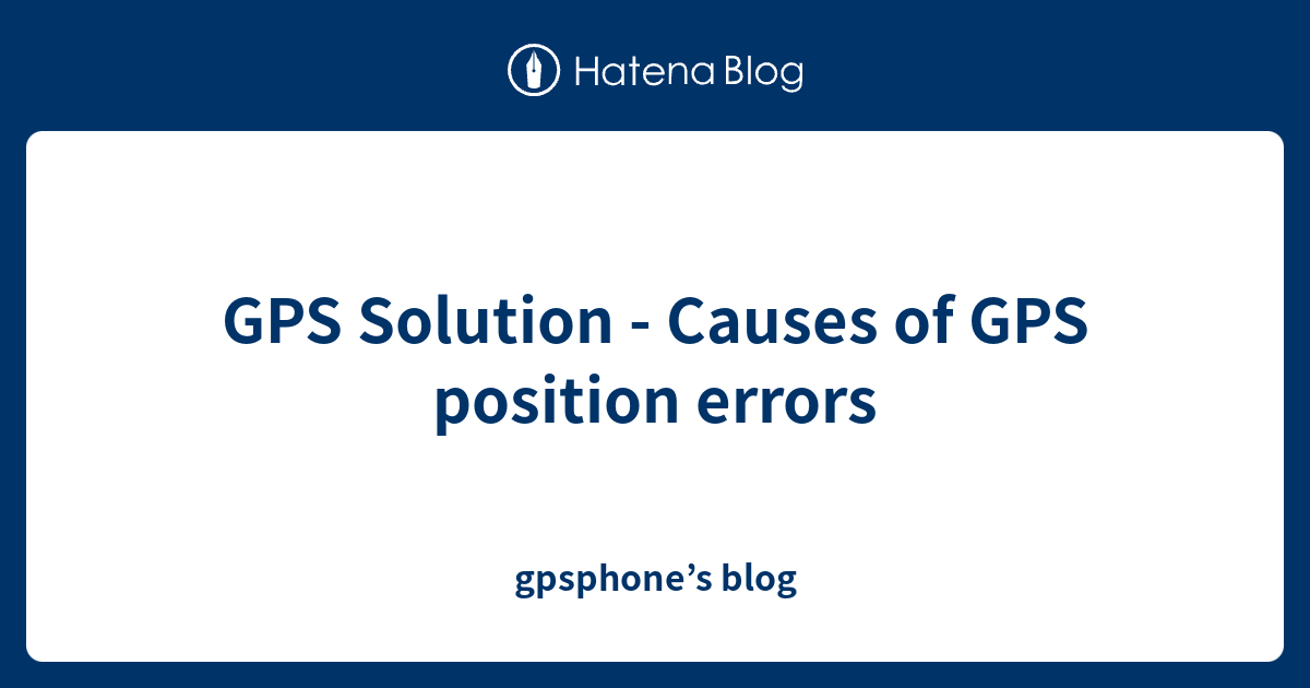 GPS Solution Causes of GPS position errors gpsphone’s blog