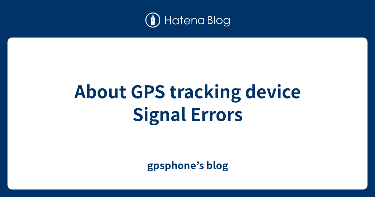 About GPS tracking device Signal Errors gpsphone’s blog