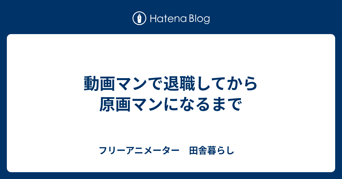 動画マンで退職してから原画マンになるまで フリーアニメーター 田舎暮らし