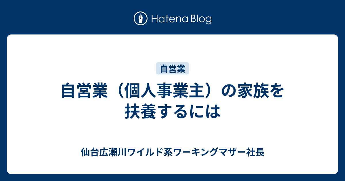 自営業 個人事業主 の家族を扶養するには 仙台広瀬川ワイルド系ワーキングマザー社長