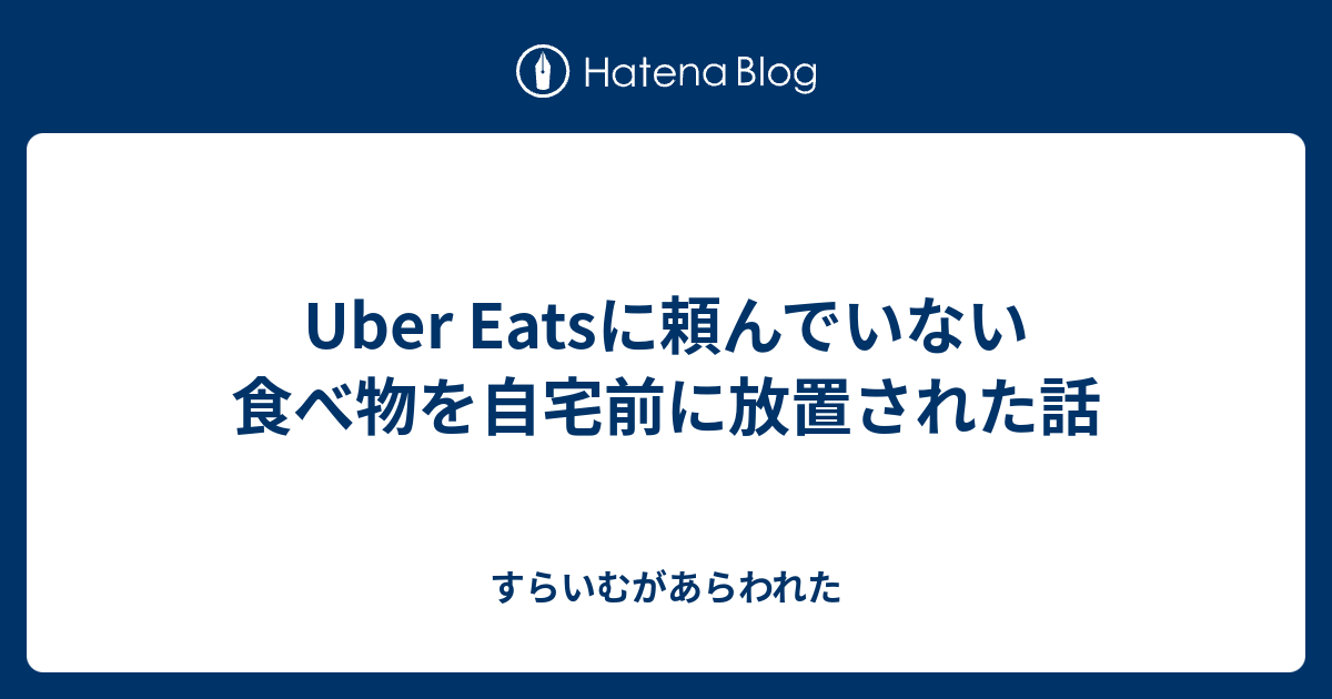 Uber Eatsに頼んでいない食べ物を自宅前に放置された話 すらいむがあらわれた