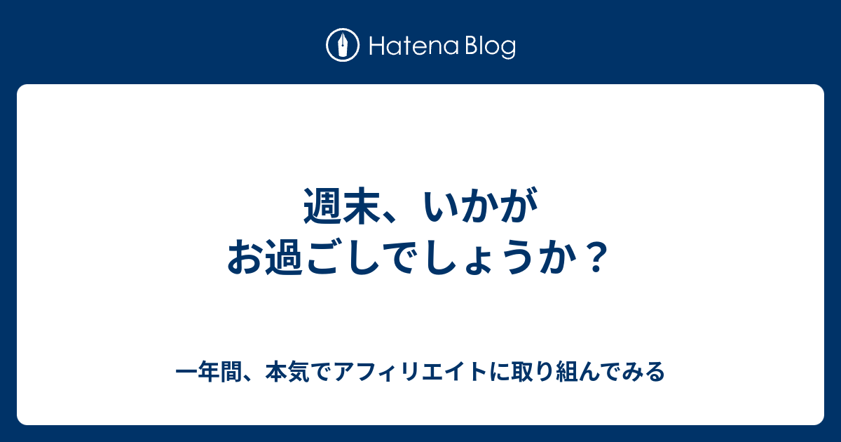 週末、いかがお過ごしでしょうか？ 一年間、本気でアフィリエイトに取り組んでみる