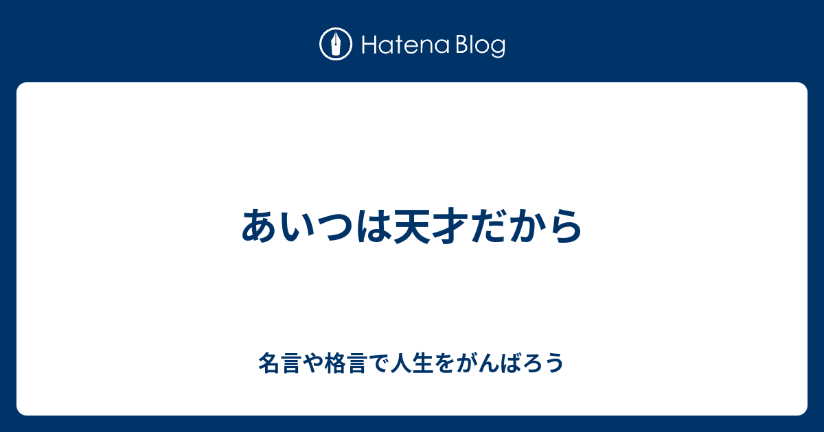 あいつは天才だから 名言や格言で人生をがんばろう