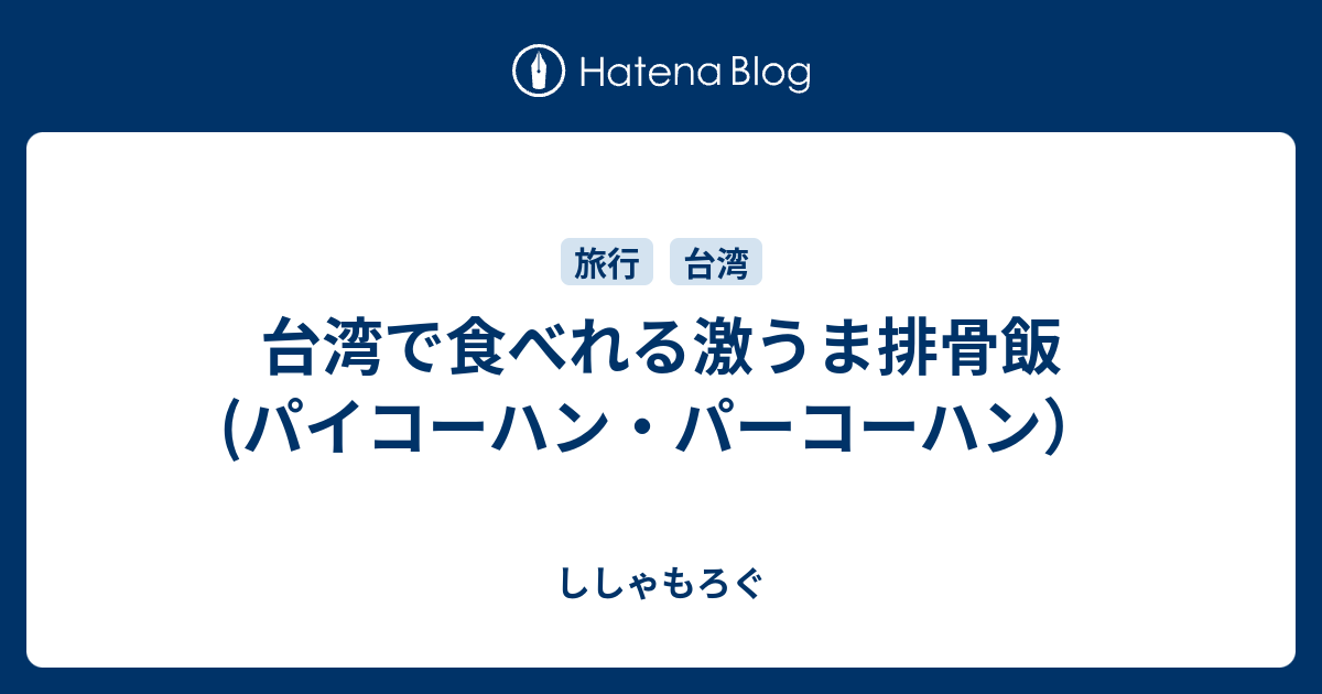 台湾で食べれる激うま排骨飯 パイコーハン パーコーハン ししゃもろぐ