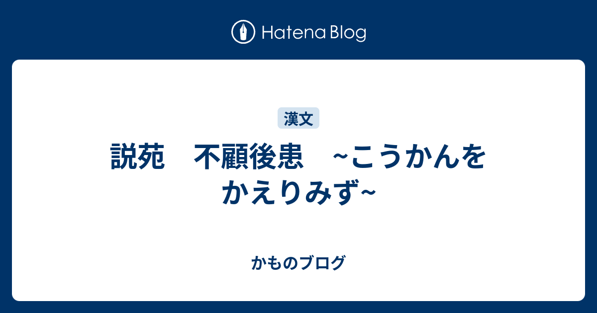 説苑 不顧後患 こうかんをかえりみず 川のブログ