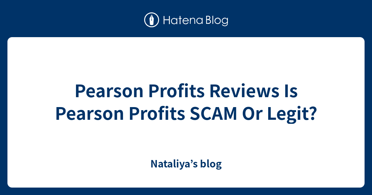 Pearson Profits Reviews Is Pearson Profits SCAM Or Legit? Nataliya’s blog
