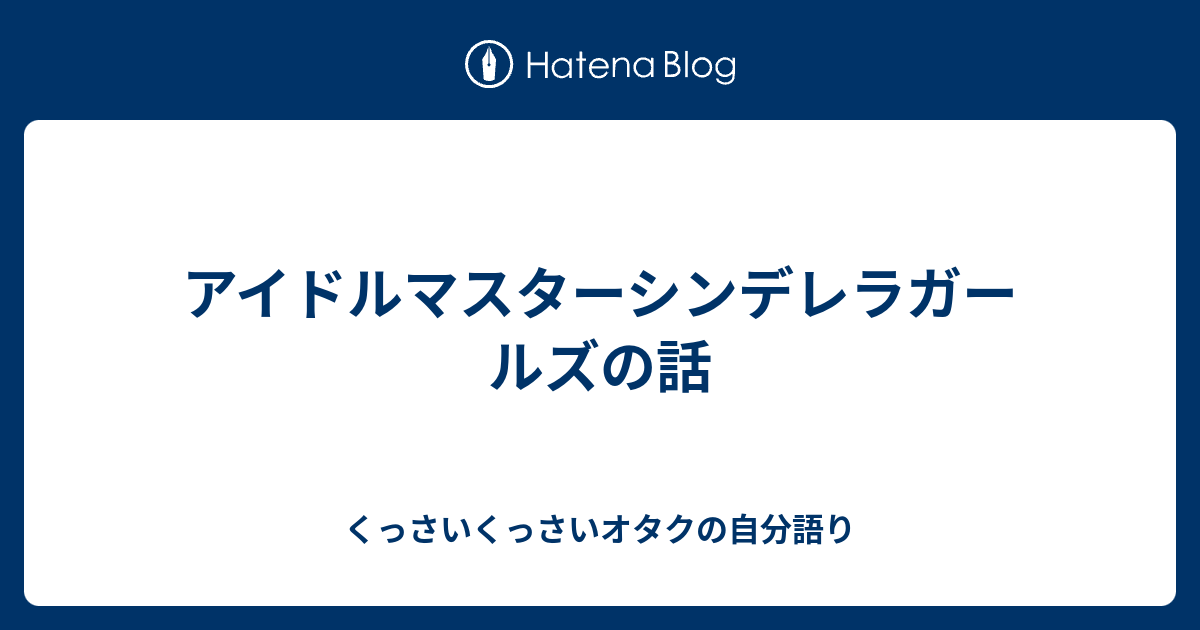 アイドルマスターシンデレラガールズの話 くっさいくっさいオタクの