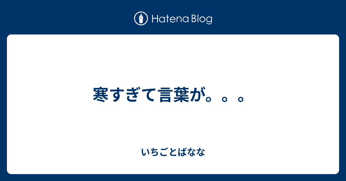 寒すぎて言葉が。。。 - いちごとばなな