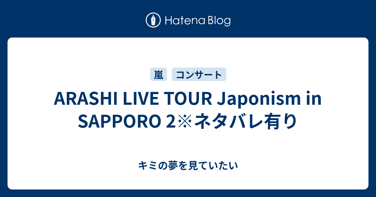 Arashi Live Tour Japonism In Sapporo 2 ネタバレ有り キミの夢を見ていたい