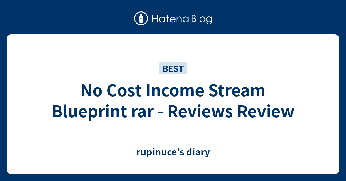 No Cost Income Stream Blueprint rar - Reviews Review - rupinuce’s diary