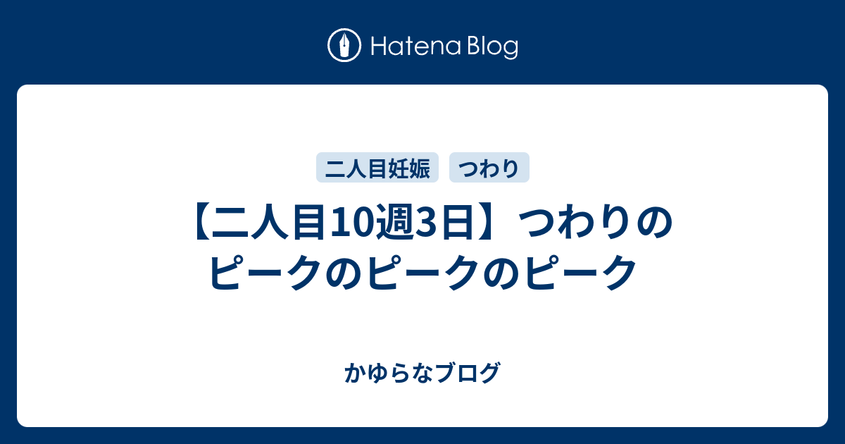 二人目10週3日 つわりのピークのピークのピーク かゆらな日記