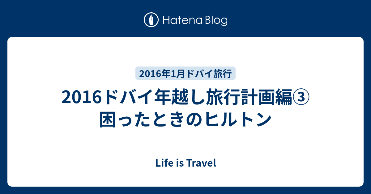 16ドバイ年越し旅行計画編 困ったときのヒルトン Life Is Travel