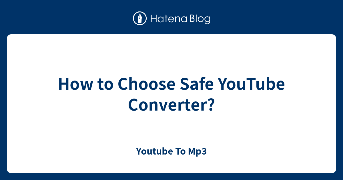 How to Choose Safe YouTube Converter? Youtube To Mp3