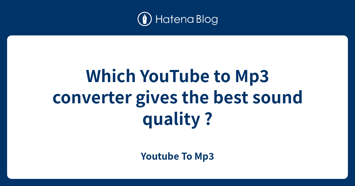 Which YouTube to Mp3 converter gives the best sound quality ? Youtube To Mp3