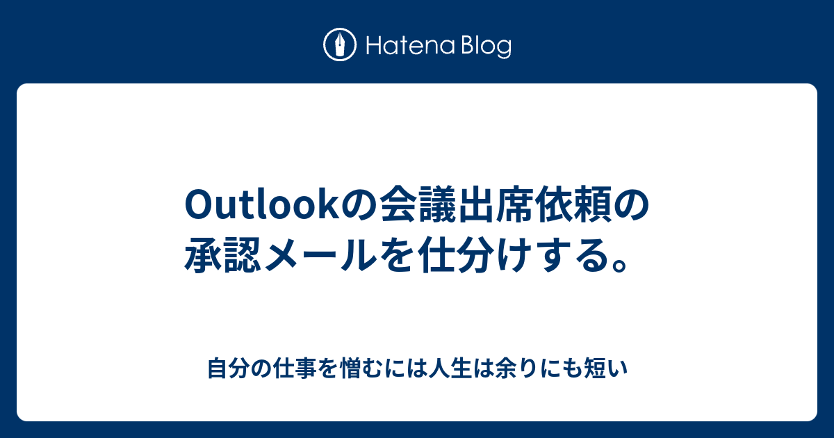 Outlookの会議出席依頼の承認メールを仕分けする 自分の仕事を憎むには人生は余りにも短い