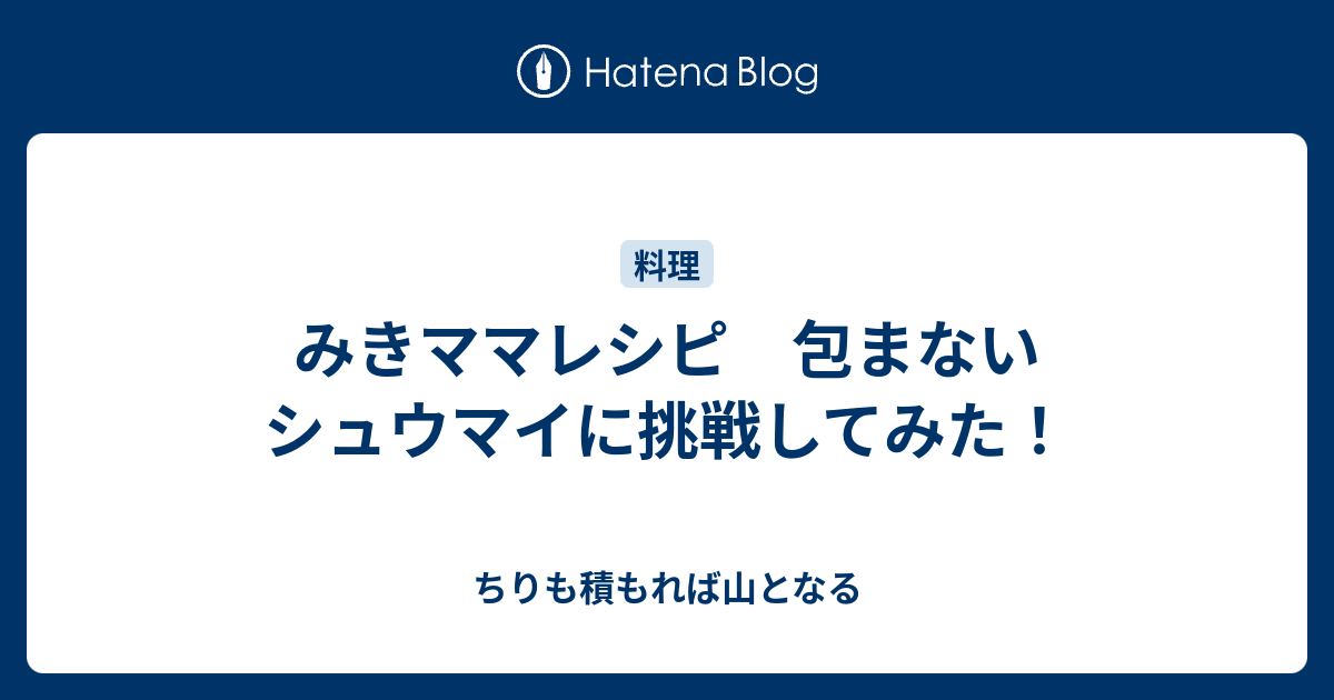 みきママレシピ 包まないシュウマイに挑戦してみた ちりも積もれば山となる