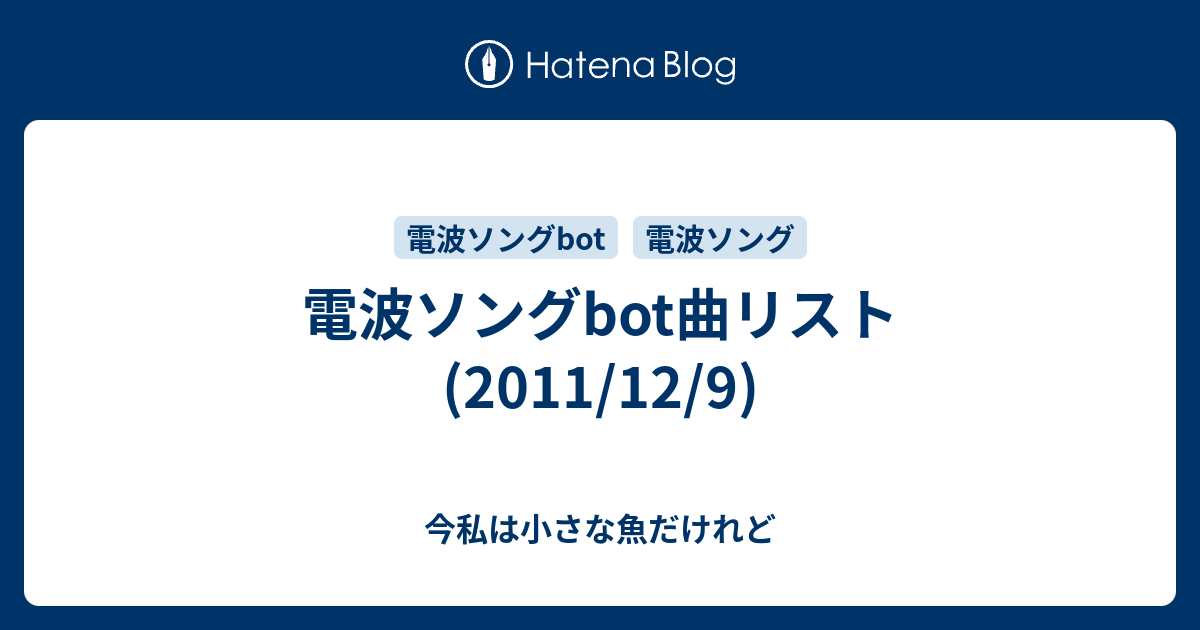 電波ソングbot曲リスト 11 12 9 今私は小さな魚だけれど